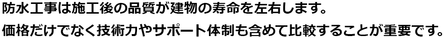 防水工事は施工後の品質が建物の寿命を左右します。価格だけでなく技術力やサポート体制も含めて比較することが重要です。